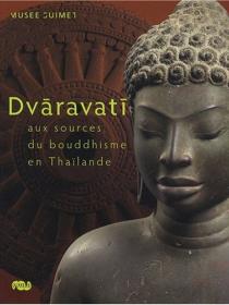 Dvâravati. Aux sources du bouddhisme en Thaïlande