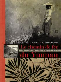 Le chemin de fer du Yunnan. Une aventure française en Chine