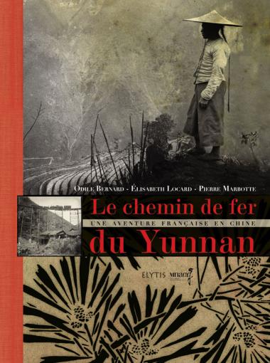 Le chemin de fer du Yunnan. Une aventure française en Chine